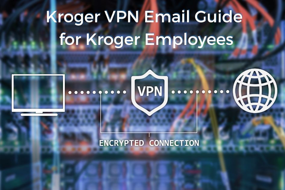 Kroger VPN Email Guide for employees